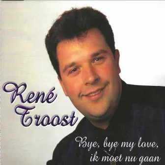 Bye, Bye My Love, Ik Moet Nu Gaan by Rene Troost