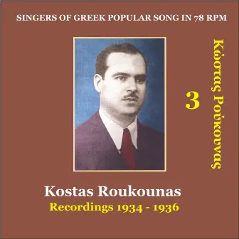 Kostas Roukounas Vol. 3 / Recordings 1934 - 1936 / Singers of Greek popular song in 78 rpm by Kostas Roukounas