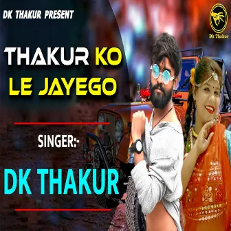 Thakur Ko Le Jayego by Dk Thakur