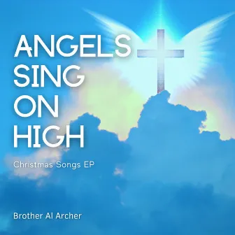 Angels Sing on High by Brother Al Archer