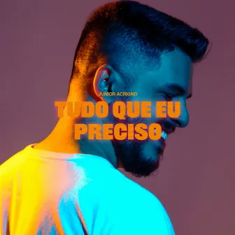 Tudo Que Eu Preciso by Junior Acrigno