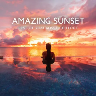 Amazing Sunset: Best of 2023 Bossa Chillout, After Midnight Chillout Mix, Ultimate Sunset Beach Chill, Ibiza Hot Nights by DJ Summer 69