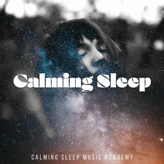 Calming Sleep by Calming Sleep Music Academy