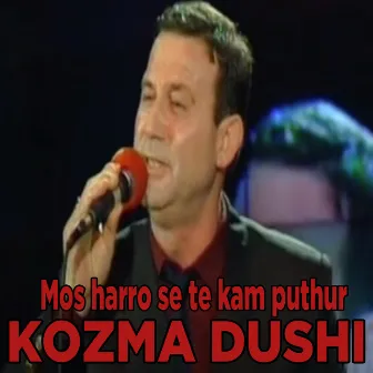 Mos harro se te kam puthur by Kozma Dushi