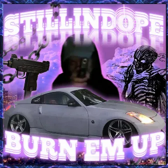 BURN EM UP by STILLINDOPE