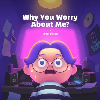 Why You Worry About Me ? by Jayci yucca