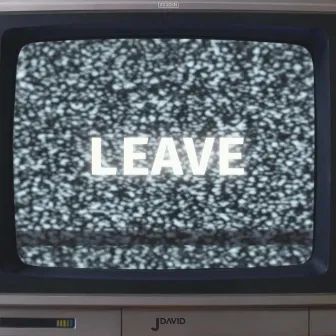 LEAVE by Jdavid