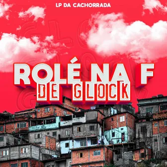 Rolê na F de Glock by LP DA CACHORRADA