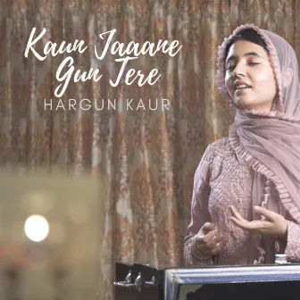 KAUN JAAANE GUN TERE by Hargun Kaur