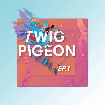 EP1 by Twig Pigeon