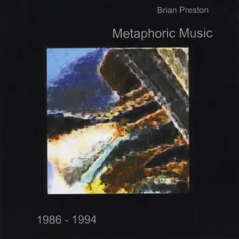 Metaphoric Music 1986-1994 by Brian Preston