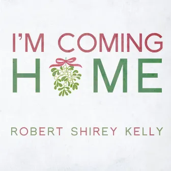 I'm Coming Home by Robert Shirey Kelly