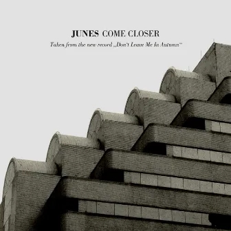 Come Closer (Taken from the New Record ''Don't Leave Me in Autumn'') by Junes