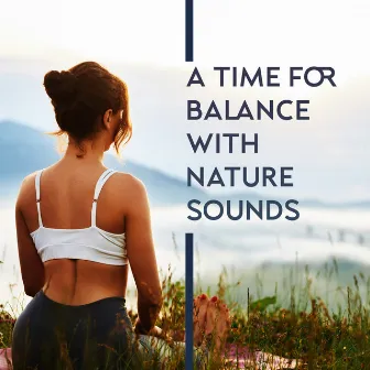 A Time for Balance with Nature Sounds: Relaxation Music Therapy, Insomnia Relief, Calming Music for Stress by Nature Meditation Academy