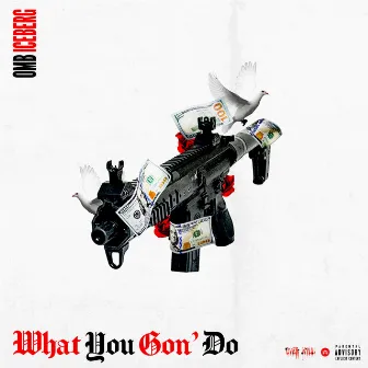 What You Gon' Do by OMB Iceberg