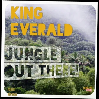 Jungle out there by King Everald