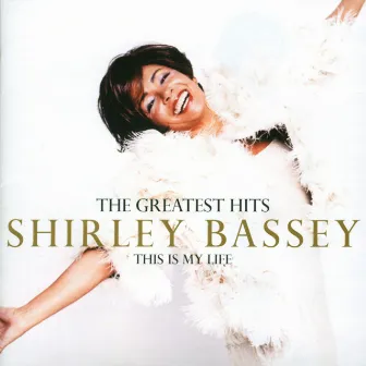 The Greatest Hits: This Is My Life by Shirley Bassey