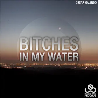 Bitches In My Water EP by Cesar Galindo