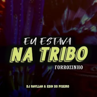 Eu Estava na Tribo Forrozinho by Edin Do Piseiro