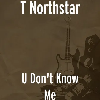 U Don't Know Me by T Northstar