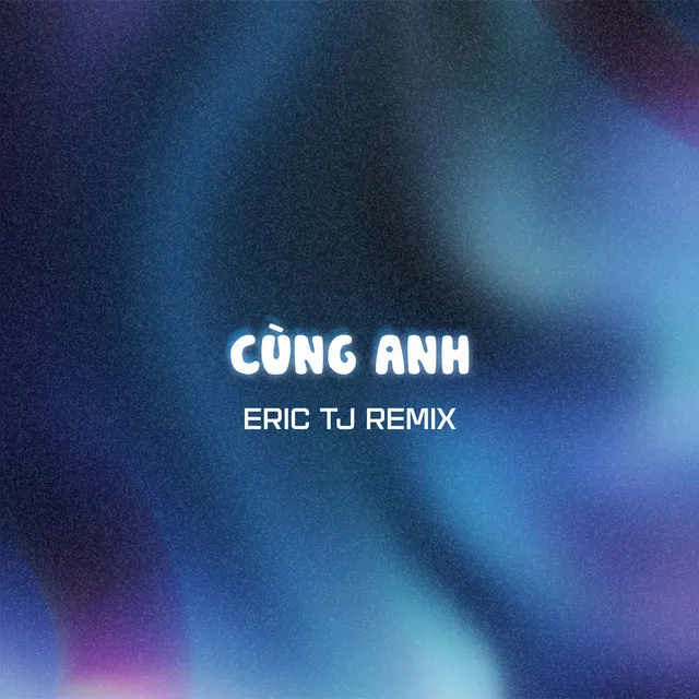 Cùng Anh (Eric TJ Remix)