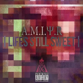 Life's Still Sweet by A.M.I.Y.R