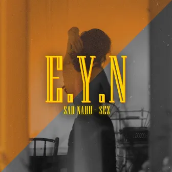 E.Y.N by Sad Nahu