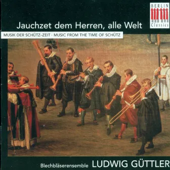 Jauchzet dem Herren, alle Welt (Bläsermusik der Schütz-Zeit - Music from the time of Schütz) by Blechbläserensemble Ludwig Güttler