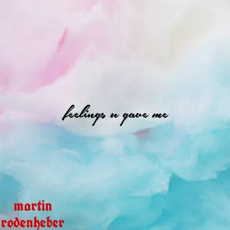 feelings u gave me by Martin Rodenheber