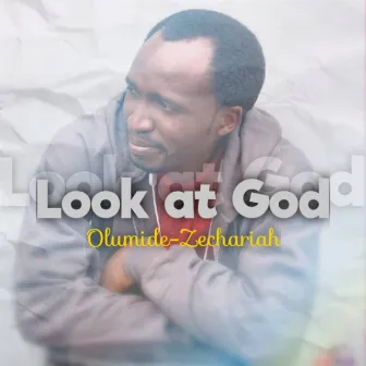 Look At God by Olumide-Zechariah