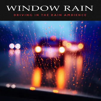 Window Rain by Driving In The Rain Ambience