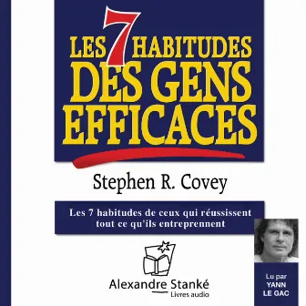 Les 7 habitudes des gens efficaces (Les 7 habitudes de ceux qui réussissent tout ce qu'ils entreprennent) by Stephen R. Covey