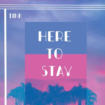 Here to Stay by TINK