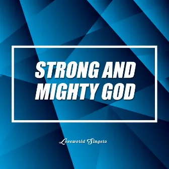 Strong And Mighty God by Loveworld Singers