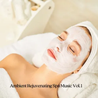 Ambient Rejuvenating Spa Music Vol. 1 by Spa Atmospheres