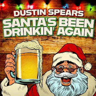 Santa's Been Drinkin' Again by Dustin Spears