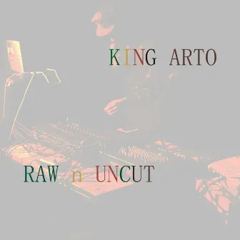 Raw N Uncut by King Arto