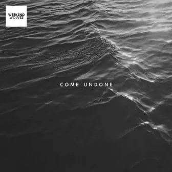 Come Undone by Weekend Wolves