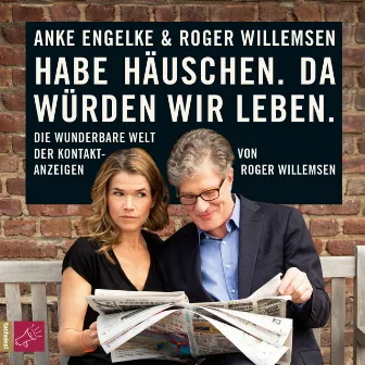 Habe Häuschen. Da würden wir leben. (Die wunderbare Welt der Kontaktanzeigen) by Anke Engelke