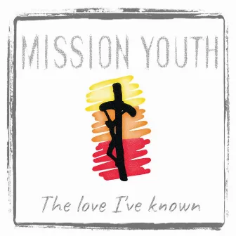 The Love I've Known by Mission Youth