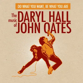 Do What You Want, Be What You Are: The Music of Daryl Hall & John Oates by Daryl Hall & John Oates