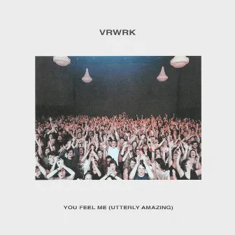 You Feel Me (Utterly Amazing) by VRWRK