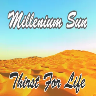 Thirst For Life by Millenium Sun