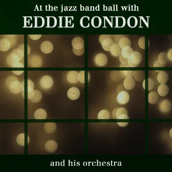 At the Jazz Band Ball with Eddie Condon and His Orchestra by Eddie Condon and his Orchestra