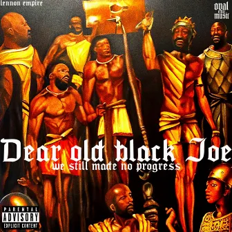 DEAR BLACK JOE, WE STILL MADE NO PROGRESS by Lennon Empire