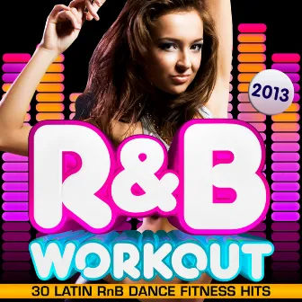 R & B Fitness Workout 2013 - 30 Latin RnB Dance Fitness Hits - Dancing, Body Toning, Aerobics, Cardio & Abs by Unknown Artist