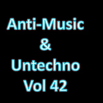 Anti-Music & Untechno Vol 42 (Strange Electronic Experiments blending Darkwave, Industrial, Chaos, Ambient, Classical and Celtic Influences) by kagubot glazba