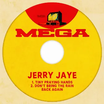 Tiny Praying Hands / Don't Bring The Rain Back Again by Jerry Jaye