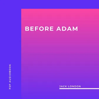 Before Adam (Unabridged) by Jack London