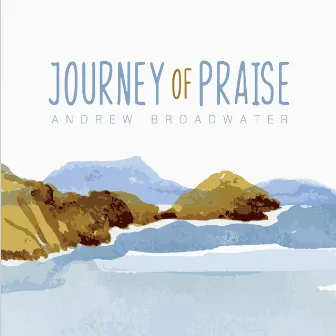 Journey of Praise by Andrew Broadwater